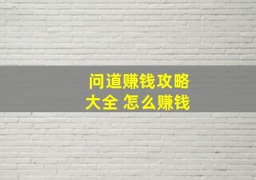 问道赚钱攻略大全 怎么赚钱